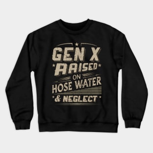 Gen X Raised On Hose Water And Neglect Crewneck Sweatshirt